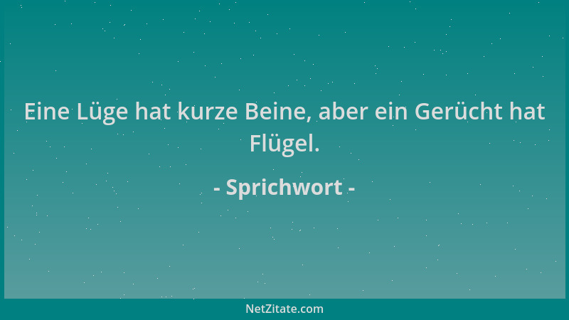 Sprichwort - Eine Lüge hat kurze Beine, aber ein Gerücht hat Flügel....