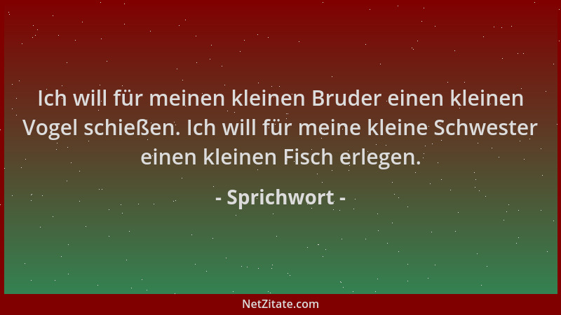 Sprichwort - Ich will für meinen kleinen Bruder einen kleinen Vogel schießen. Ich will für meine kleine Schwester einen kle...