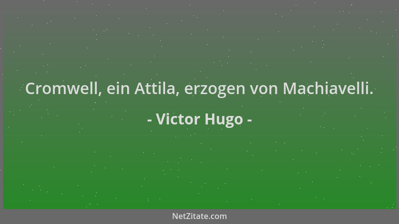 Victor Hugo - Cromwell, ein Attila, erzogen von Machiavelli....