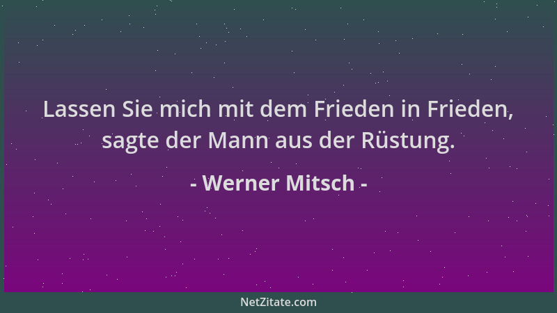 Werner Mitsch - Lassen Sie mich mit dem Frieden in Frieden, sagte der Mann aus der Rüstung....