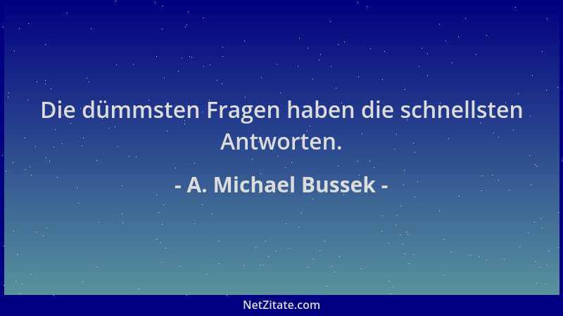 A. Michael Bussek - Die dümmsten Fragen haben die schnellsten Antworten....