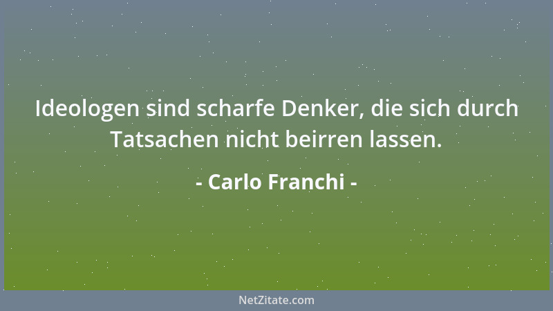Carlo Franchi - Ideologen sind scharfe Denker, die sich durch Tatsachen nicht beirren lassen....