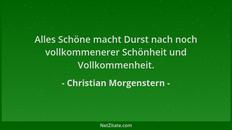 Christian Morgenstern - Alles Schöne macht Durst nach noch vollkommenerer Schönheit und Vollkommenheit....