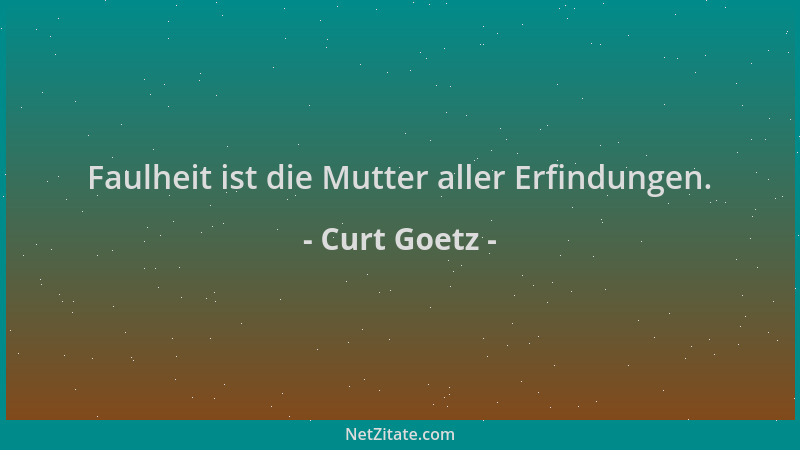 Curt Goetz - Faulheit ist die Mutter aller Erfindungen....