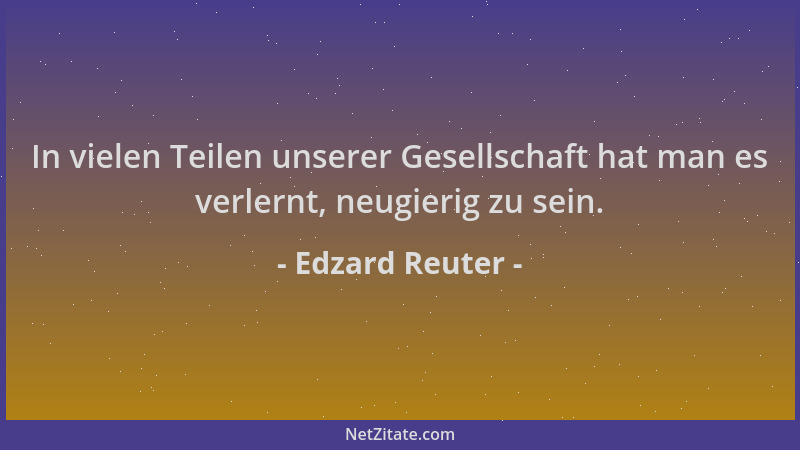 Edzard Reuter - In vielen Teilen unserer Gesellschaft hat man es verlernt, neugierig zu sein....