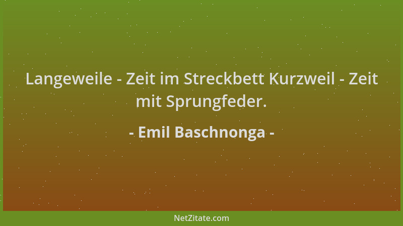 Emil Baschnonga - Langeweile - Zeit im Streckbett Kurzweil - Zeit mit Sprungfeder....