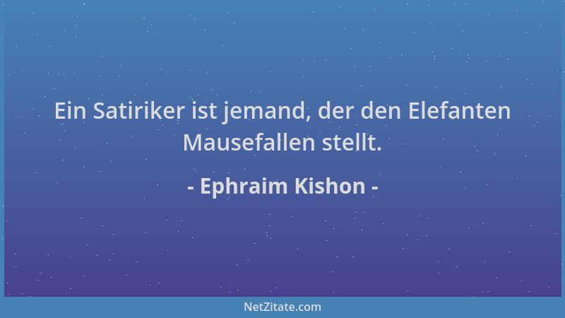 Ephraim Kishon - Ein Satiriker ist jemand, der den Elefanten Mausefallen stellt....