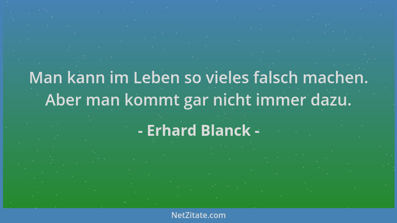 Erhard Blanck - Man kann im Leben so vieles falsch machen. Aber man kommt gar nicht immer dazu....