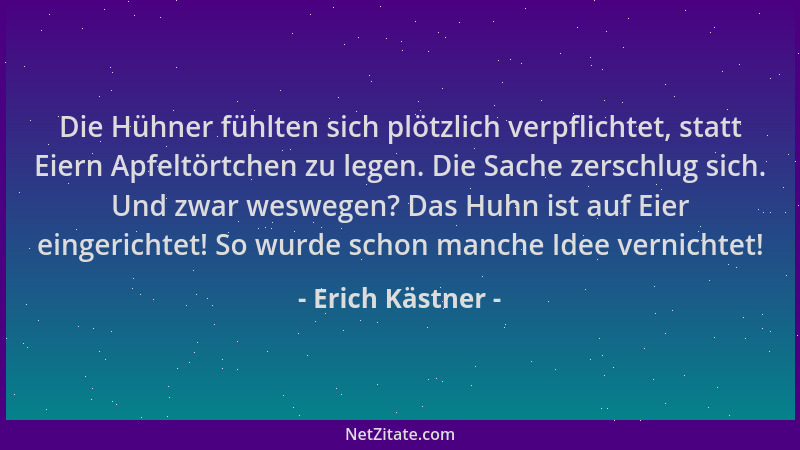 Erich Kästner - Die Hühner fühlten sich plötzlich verpflichtet, statt Eiern Apfeltörtchen zu legen. Die Sache zerschlug sic...