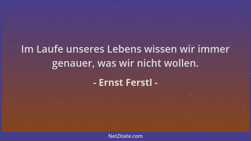 Ernst Ferstl - Im Laufe unseres Lebens wissen wir immer genauer, was wir nicht wollen....