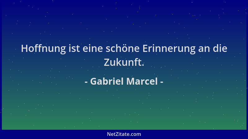 Gabriel Marcel - Hoffnung ist eine schöne Erinnerung an die Zukunft....