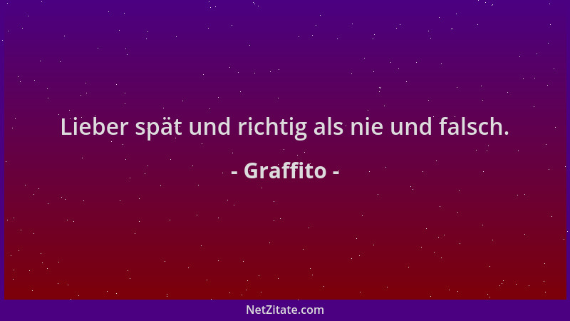 Graffito - Lieber spät und richtig als nie und falsch....