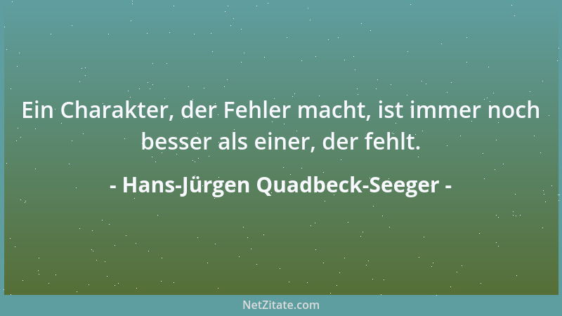 Hans-Jürgen Quadbeck-Seeger - Ein Charakter, der Fehler macht, ist immer noch besser als einer, der fehlt....