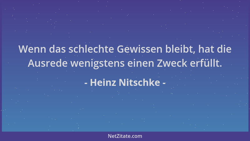 Heinz Nitschke - Wenn das schlechte Gewissen bleibt, hat die Ausrede wenigstens einen Zweck erfüllt....