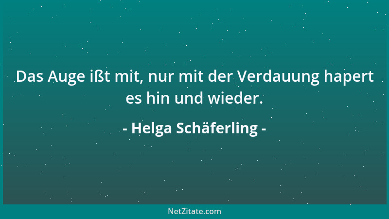 Helga Schäferling - Das Auge ißt mit, nur mit der Verdauung hapert es hin und wieder....