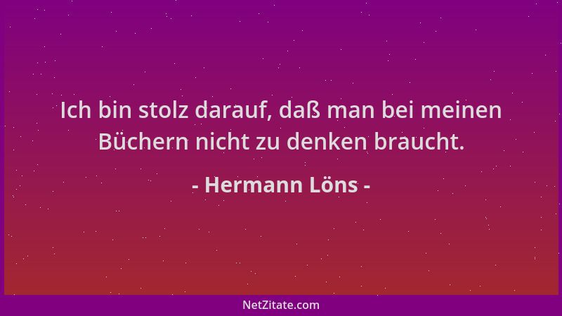 Hermann Löns - Ich bin stolz darauf, daß man bei meinen Büchern nicht zu denken braucht....