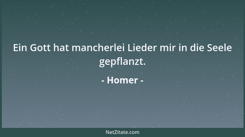 Homer - Ein Gott hat mancherlei Lieder mir in die Seele gepflanzt....