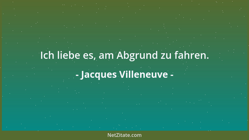 Jacques Villeneuve - Ich liebe es, am Abgrund zu fahren....