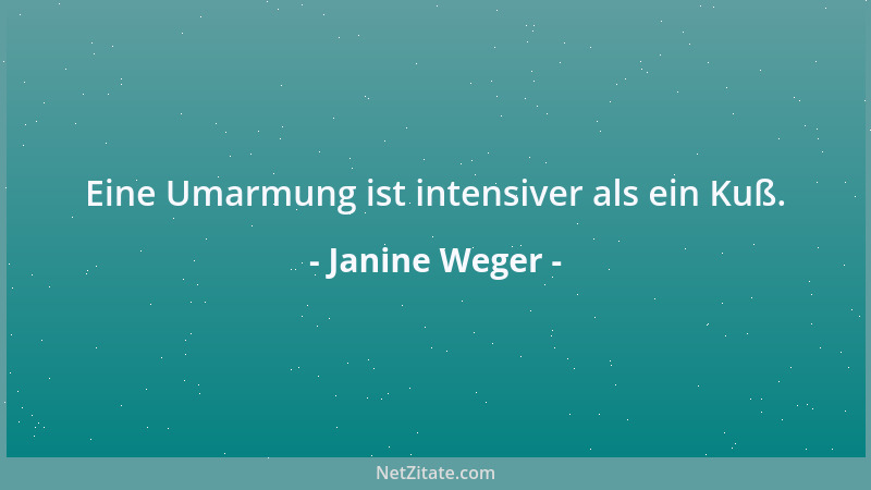 Janine Weger - Eine Umarmung ist intensiver als ein Kuß....
