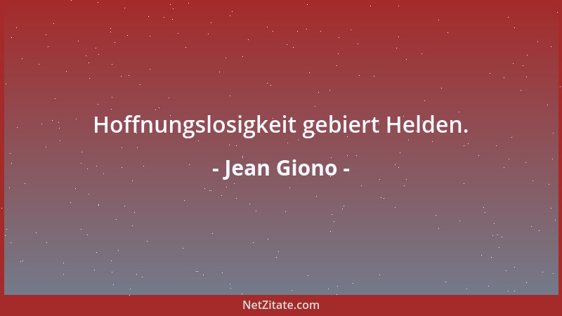 Jean Giono - Hoffnungslosigkeit gebiert Helden....