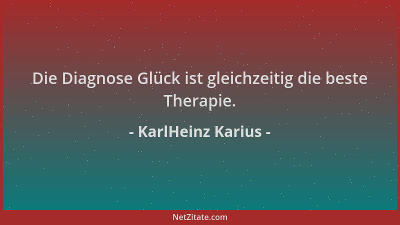 KarlHeinz Karius - Die Diagnose Glück ist gleichzeitig die beste Therapie....
