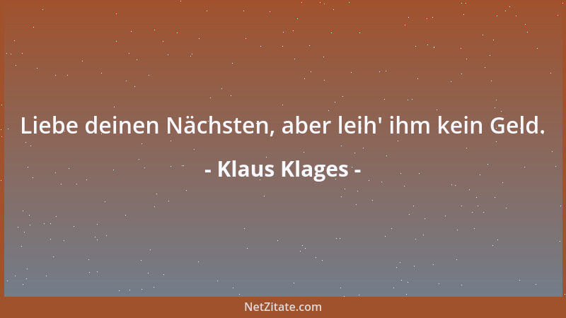 Klaus Klages - Liebe deinen Nächsten, aber leih ' ihm kein Geld....