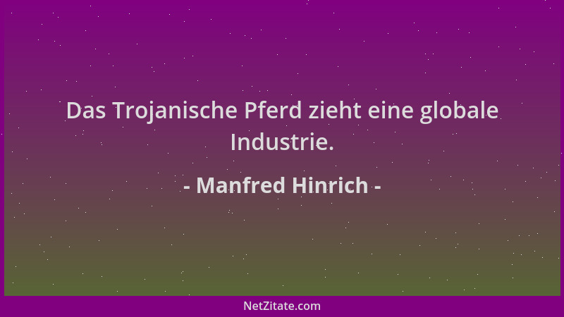 Manfred Hinrich - Das Trojanische Pferd zieht eine globale Industrie....