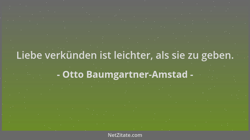 Otto Baumgartner-Amstad - Liebe verkünden ist leichter, als sie zu geben....