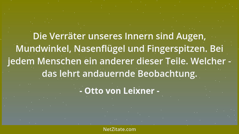 Otto von Leixner - Die Verräter unseres Innern sind Augen, Mundwinkel, Nasenflügel und Fingerspitzen. Bei jedem Menschen ei...