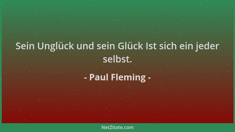 Paul Fleming - Sein Unglück und sein Glück Ist sich ein jeder selbst....