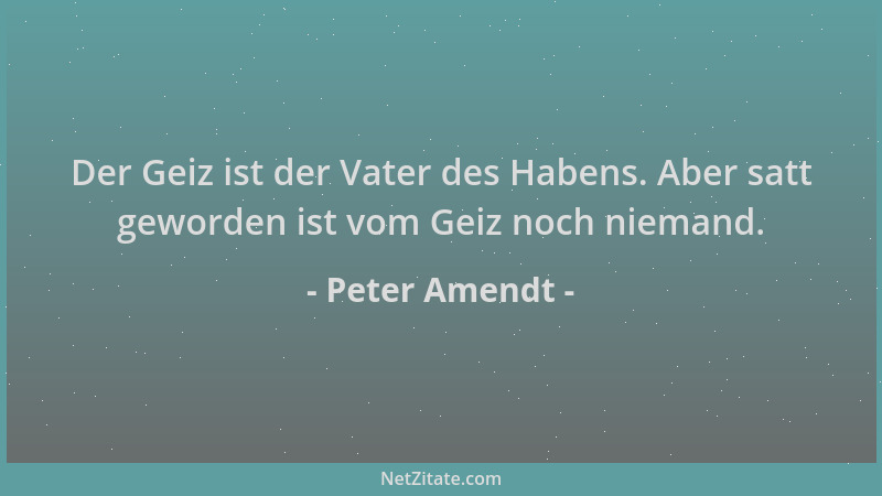 Peter Amendt - Der Geiz ist der Vater des Habens. Aber satt geworden ist vom Geiz noch niemand....