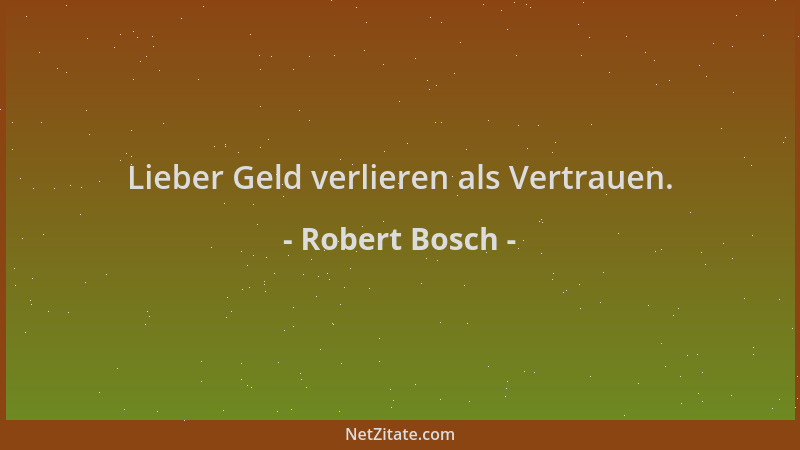 Robert Bosch - Lieber Geld verlieren als Vertrauen....