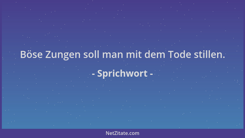 Sprichwort - Böse Zungen soll man mit dem Tode stillen....