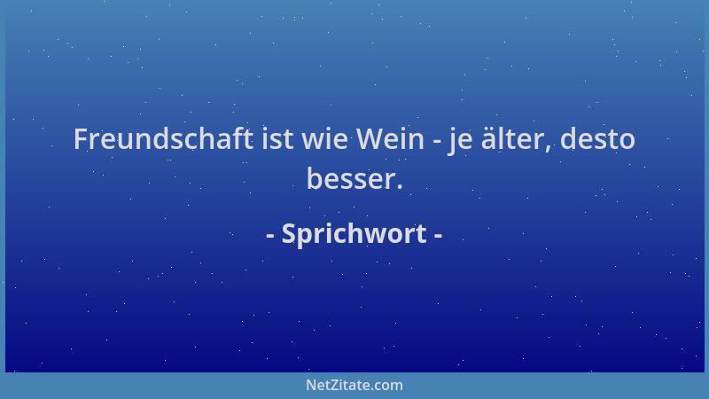 Sprichwort - Freundschaft ist wie Wein - je älter, desto besser....