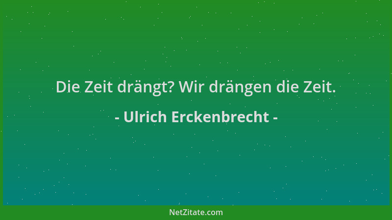 Ulrich Erckenbrecht - Die Zeit drängt? Wir drängen die Zeit....