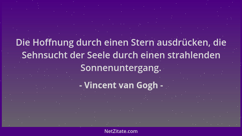 Vincent van Gogh - Die Hoffnung durch einen Stern ausdrücken, die Sehnsucht der Seele durch einen strahlenden Sonnenunterga...
