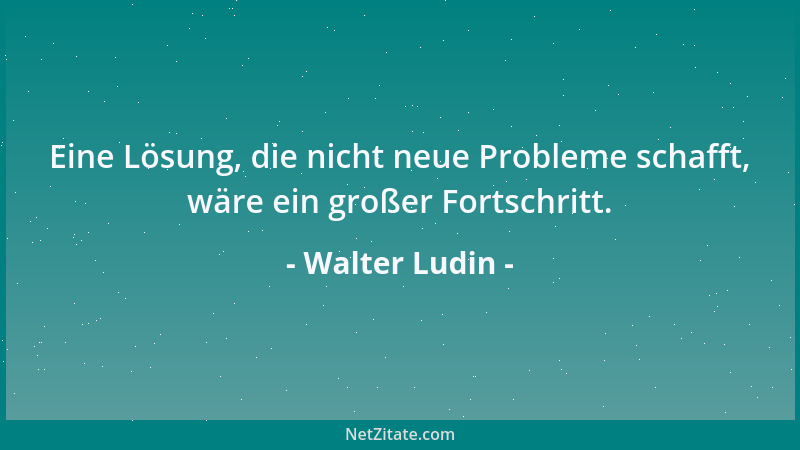 Walter Ludin - Eine Lösung, die nicht neue Probleme schafft, wäre ein großer Fortschritt....