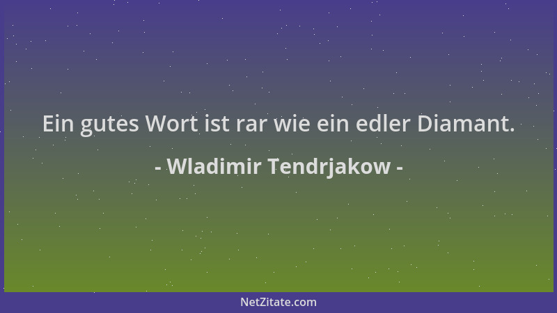 Wladimir Tendrjakow - Ein gutes Wort ist rar wie ein edler Diamant....