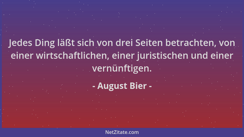 August Bier - Jedes Ding läßt sich von drei Seiten betrachten, von einer wirtschaftlichen, einer juristischen und einer ver...