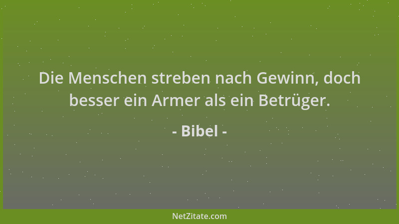 Bibel - Die Menschen streben nach Gewinn, doch besser ein Armer als ein Betrüger....