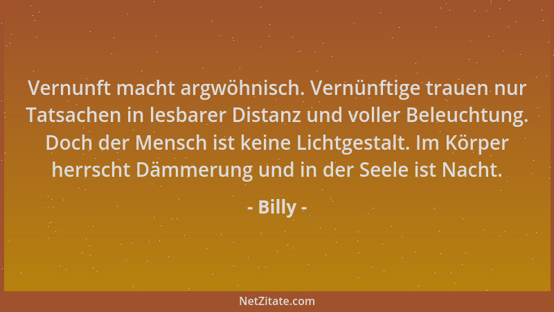 Billy - Vernunft macht argwöhnisch. Vernünftige trauen nur Tatsachen in lesbarer Distanz und voller Beleuchtung. Doch der M...