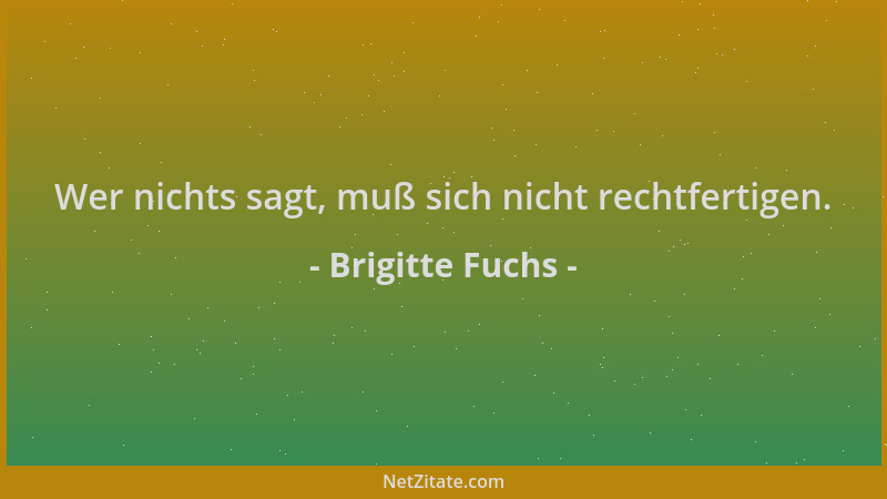 Brigitte Fuchs - Wer nichts sagt, muß sich nicht rechtfertigen....