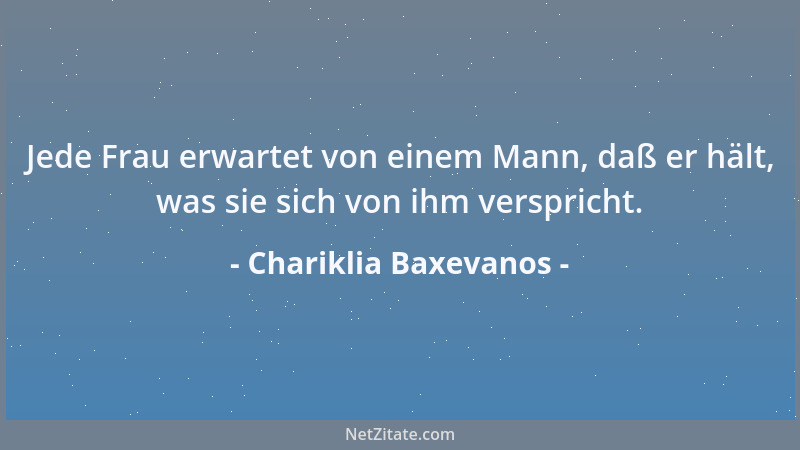 Chariklia Baxevanos - Jede Frau erwartet von einem Mann, daß er hält, was sie sich von ihm verspricht....