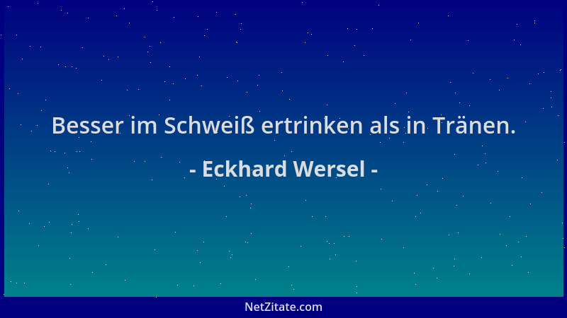 Eckhard Wersel - Besser im Schweiß ertrinken als in Tränen....