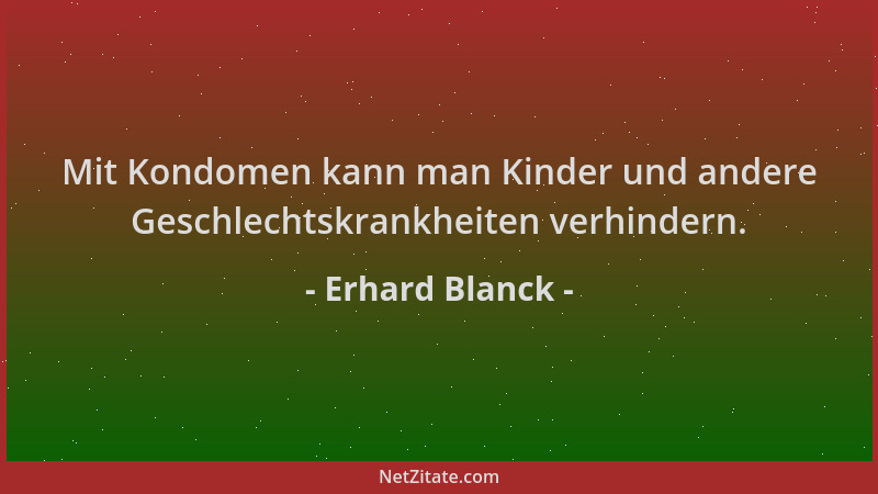 Erhard Blanck - Mit Kondomen kann man Kinder und andere Geschlechtskrankheiten verhindern....