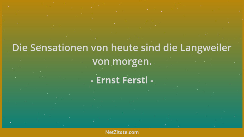 Ernst Ferstl - Die Sensationen von heute sind die Langweiler von morgen....