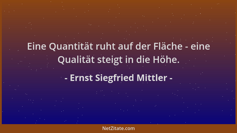 Ernst Siegfried Mittler - Eine Quantität ruht auf der Fläche - eine Qualität steigt in die Höhe....