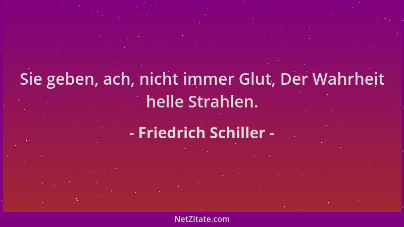 Friedrich Schiller - Sie geben, ach, nicht immer Glut, Der Wahrheit helle Strahlen....