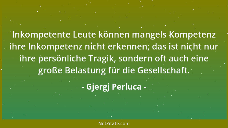 Gjergj Perluca - Inkompetente Leute können mangels Kompetenz ihre Inkompetenz nicht erkennen; das ist nicht nur ihre persön...