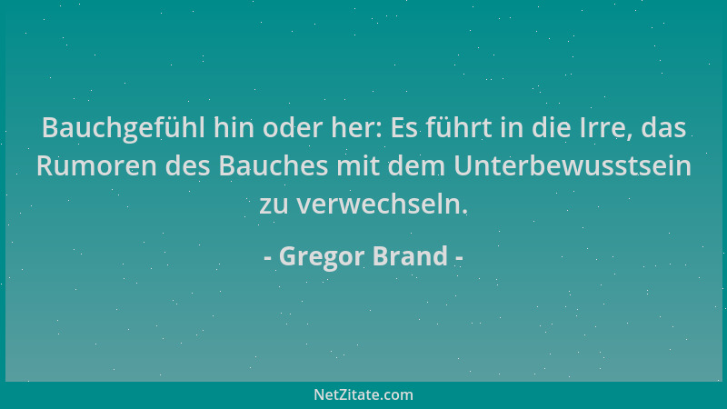 Gregor Brand - Bauchgefühl hin oder her: Es führt in die Irre, das Rumoren des Bauches mit dem Unterbewusstsein zu verwechs...
